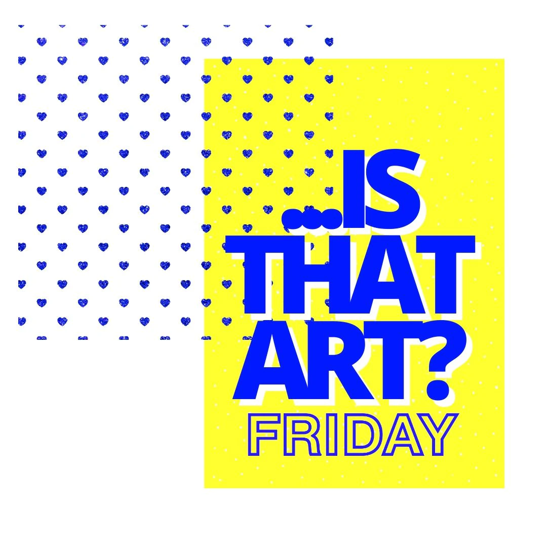 ...Is that Art? Friday