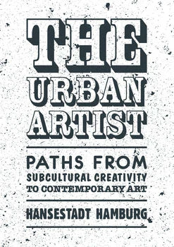 THE URBAN ARTIST - paths from subcultural creativity to contemporary art