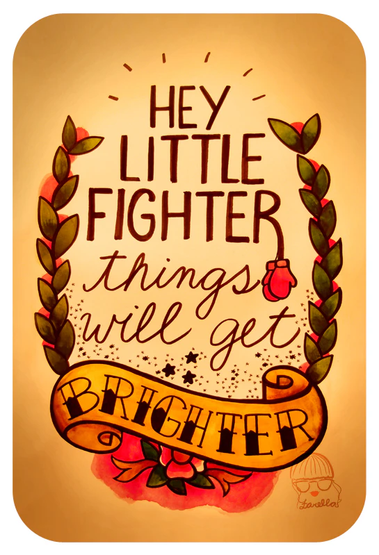 Hey little fighter, things will get brighter 
