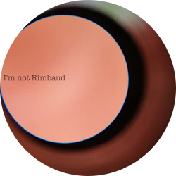 I'm not Rimbaud